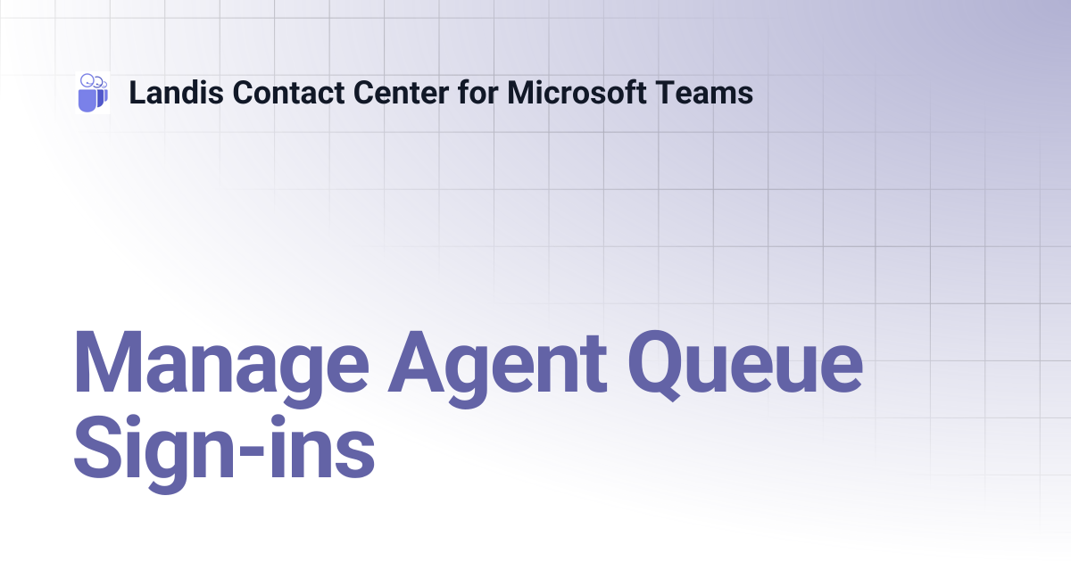 Manage Agent Queue Sign-ins | Landis Contact Center for Microsoft Teams